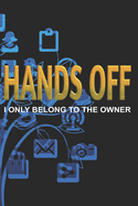 Hands Off - I Only Belong to the Owner: Your Complete Password Organizer Logbook Notebook, Address Book, Social Media Accounts, Webshop and Website Login Organizer, Devices Login Organizer
