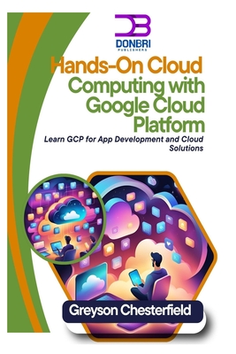 Hands-On Cloud Computing with Google Cloud Platform: Learn GCP for App Development and Cloud Solutions - Chesterfield, Greyson