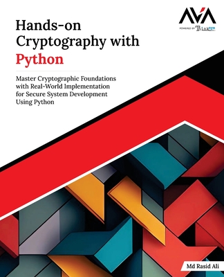 Hands-on Cryptography with Python: Master Cryptographic Foundations with Real-World Implementation for Secure System Development Using Python (English Edition) - Ali, Rasid, MD