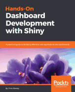 Hands-On Dashboard Development with Shiny: A practical guide to building effective web applications and dashboards