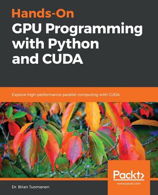 Hands-On GPU Programming with Python and CUDA: Explore high-performance parallel computing with CUDA - Tuomanen, Dr. Brian