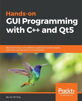 Hands-On GUI Programming with C++ and Qt5: Build stunning cross-platform applications and widgets with the most powerful GUI framework - Zhi Eng, Lee