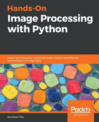 Hands-On Image Processing with Python: Expert techniques for advanced image analysis and effective interpretation of image data - Dey, Sandipan