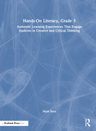 Hands-On Literacy, Grade 5: Authentic Learning Experiences That Engage Students in Creative and Critical Thinking
