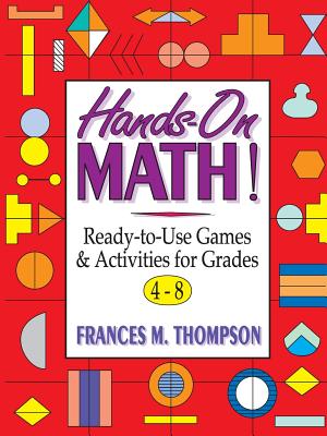 Hands-On Math!: Ready-To-Use Games & Activities for Grades 4-8 - Thompson, Frances McBroom, PH.D.