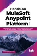 Hands-on MuleSoft Anypoint Platform Volume 3: Implement various connectors including Database, File, SOAP, Email, VM, JMS, AMQP, Scripting, SFTP, LDAP, Java and ObjectStore