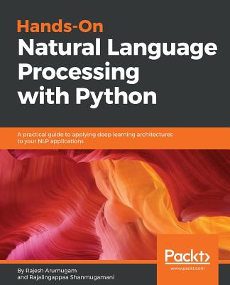 Hands-On Natural Language Processing with Python: A practical guide to applying deep learning architectures to your NLP applications - Arumugam, Rajesh, and Shanmugamani, Rajalingappaa