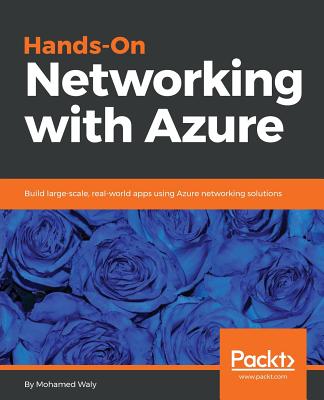 Hands-On Networking with Azure: Build large-scale, real-world apps using Azure networking solutions - Wali, Mohamed
