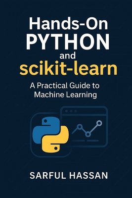 Hands-On Python and Scikit-Learn: A Practical Guide to Machine Learning - Hassan, Sarful
