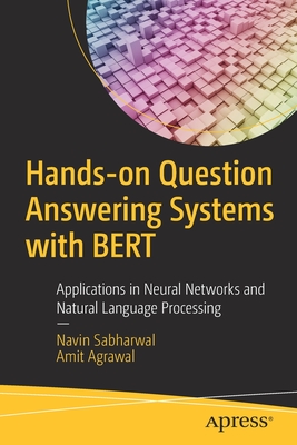 Hands-On Question Answering Systems with Bert: Applications in Neural Networks and Natural Language Processing - Sabharwal, Navin, and Agrawal, Amit