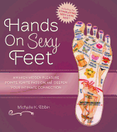 Hands on Sexy Feet: Awaken Hidden Pleasure Points, Ignite Passion, and Deepen Your Intimate Connection