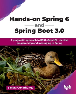 Hands-on Spring 6 and Spring Boot 3.0: A pragmatic approach to REST, GraphQL, reactive programming and messaging in Spring (English Edition) - Gunathunga, Sagara