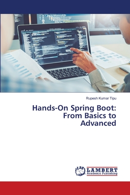 Hands-On Spring Boot: From Basics to Advanced - Kumar Tipu, Rupesh