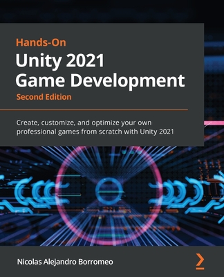 Hands-On Unity 2021 Game Development: Create, customize, and optimize your own professional games from scratch with Unity 2021, 2nd Edition - Borromeo, Nicolas Alejandro