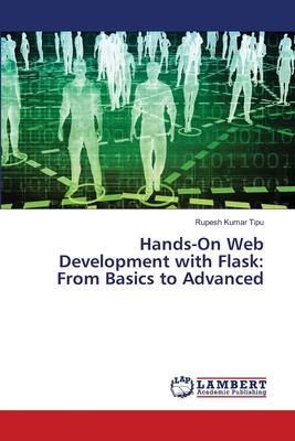 Hands-On Web Development with Flask: From Basics to Advanced - Kumar Tipu, Rupesh