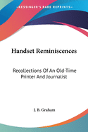 Handset Reminiscences: Recollections Of An Old-Time Printer And Journalist