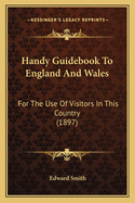 Handy Guidebook to England and Wales: For the Use of Visitors in This Country (1897)