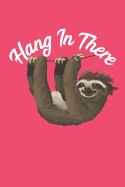 Hang In There: Sloth Journal To Write In / 6x9 Unique Diary / 100 Blank Lined Pages Notebook / Cool Composition Book / Awesome Gift To Cheer Someone Up