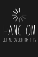 Hang On Let Me Overthink This: Funny Sarcastic Notebook