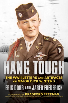 Hang Tough: The WWII Letters and Artifacts of Major Dick Winters - Dorr, Erik, and Frederick, Jared, and Freeman, Bradford (Foreword by)