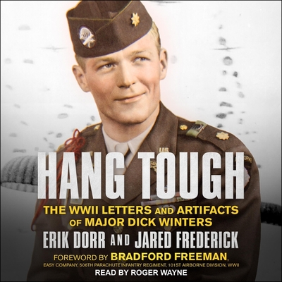 Hang Tough: The WWII Letters and Artifacts of Major Dick Winters - Wayne, Roger (Read by), and Freeman, Bradford (Foreword by), and Dorr, Erik