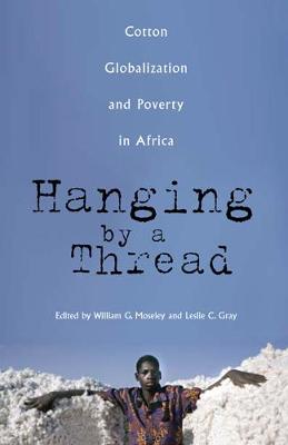 Hanging by a Thread: Cotton, Globalization, and Poverty in Africa Volume 9 - Moseley, William G (Editor)