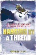 Hanging by a Thread: My Toughest Missions as a Helicopter Rescue Doctor