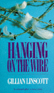 Hanging on the Wire - Linscott, Gillian