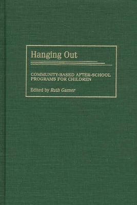 Hanging Out: Community-Based After-School Programs for Children - Garner, Ruth