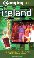 Hanging Out in Ireland: The Complete Guide to the Hottest Cities, Scenes & Parties - Deangelis, Camille, and Haslow, Tom