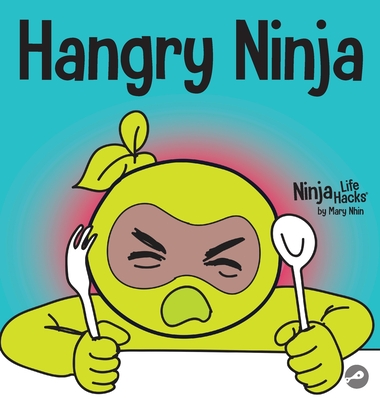 Hangry Ninja: A Children's Book About Preventing Hanger and Managing Meltdowns and Outbursts - Nhin, Mary