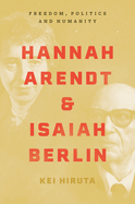 Hannah Arendt and Isaiah Berlin: Freedom, Politics and Humanity