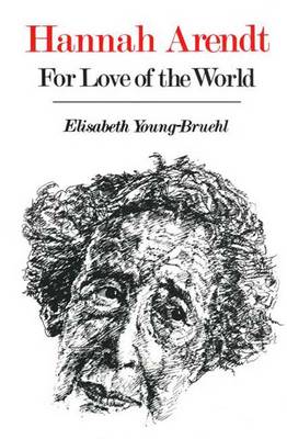 Hannah Arendt: For Love of the World - Young-Bruehl, Elisabeth, Dr.