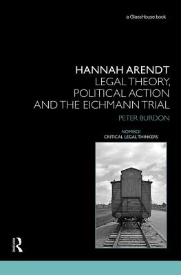 Hannah Arendt: Legal Theory and the Eichmann Trial - Burdon, Peter