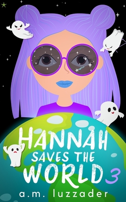 Hannah Saves the World: Book 3 Middle Grade Mystery Fiction - Luzzader, A M