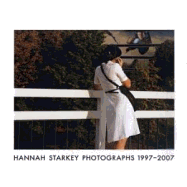 Hannah Starkey: Photographs 1997-2007 - Starkey, Hannah (Photographer), and Kullmann, Isabella (Editor), and Jobey, Liz (Editor)