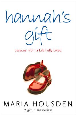 Hannah's Gift: Lessons from a Life Fully Lived - Housden, Maria