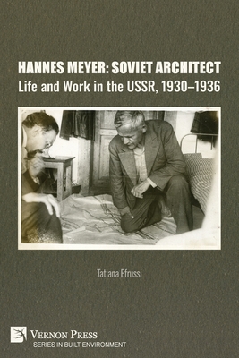Hannes Meyer: Soviet Architect. Life and Work in the USSR, 1930-1936 - Efrussi, Tatiana