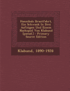 Hannibals Brautfahrt, Ein Schwank in Drei Aufzugen Und Einem Nachspiel Von Klabund [Pseud.] - 1890-1928, Klabund