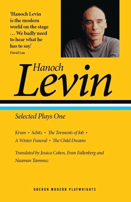 Hanoch Levin: Selected Plays One: Krum; Schitz; The Torments of Job; A Winter Funeral; The Child Dreams - Levin, Hanoch, and Cohen, Jessica (Translated by), and Fallenberg, Evan (Translated by)