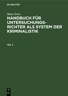 Hans Gross: Handbuch F?r Untersuchungsrichter ALS System Der Kriminalistik. Teil 2