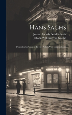 Hans Sachs: Dramatisches Gedicht in Vier Acten, Von Deinhardstein - Deinhardstein, Johann Ludwig, and Johann Wolfgang Von Goethe (Creator)