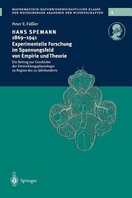 Hans Spemann 1869-1941 Experimentelle Forschung Im Spannungsfeld Von Empirie Und Theorie: Ein Beitrag Zur Geschichte Der Entwicklungsphysiologie Zu Beginn Des 20. Jahrhunderts - F??ler, Peter E