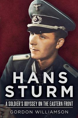 Hans Sturm: A Soldier's Odyssey on the Eastern Front - Gordon Williamson