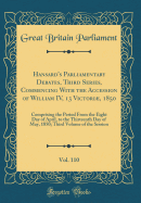 Hansard's Parliamentary Debates, Third Series, Commencing with the Accession of William IV, 13 Victori, 1850, Vol. 110: Comprising the Period from the Eight Day of April, to the Thirteenth Day of May, 1850; Third Volume of the Session (Classic Reprint)