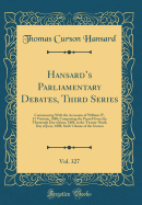 Hansards Parliamentary Debates, Third Series, Vol. 327: Commencing With the Accession of William IV, 51 Victori, 1888; Comprising the Period From the Thirteenth Day of June, 1888, to the Twenty-Ninth Day of June, 1888, Sixth Volume of the Session