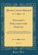 Hansard's Parliamentary Debates, Vol. 77: Commencing with the Accession of William IV.; 8 Victoriae, 1845; Comprising the Period from the Fourth Day of February, to the Twenty-Sixth Day of February, 1845 (Classic Reprint)