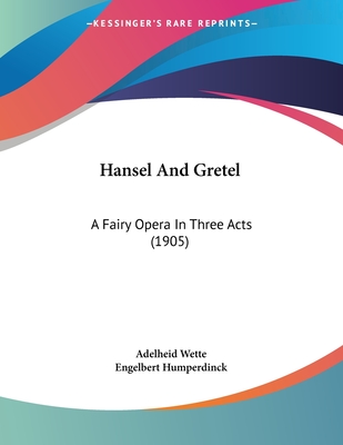 Hansel and Gretel: A Fairy Opera in Three Acts (1905) - Wette, Adelheid