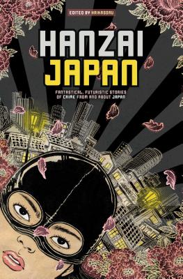 Hanzai Japan: Fantastical, Futuristic Stories of Crime from and about Japan - Haikasoru (Editor)