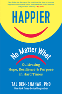 Happier, No Matter What: Cultivating Hope, Resilience, and Purpose in Hard Times